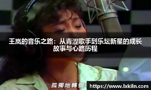 王岚的音乐之路：从青涩歌手到乐坛新星的成长故事与心路历程